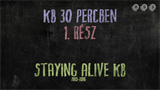 KB 30 percben - 1. rész - Staying Alive KB